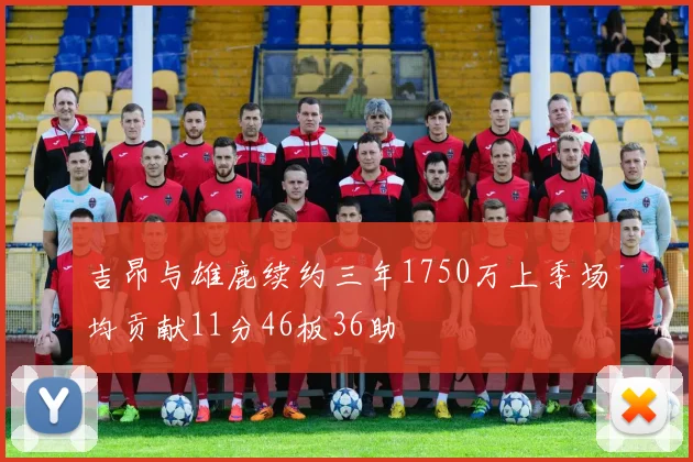 吉昂与雄鹿续约三年1750万上季场均贡献11分46板36助